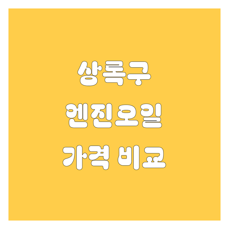 안산시 상록구 엔진오일 한눈에 비교 | 가격부터 서비스까지 완벽 분석