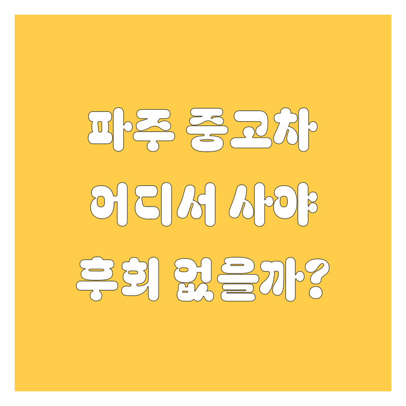 파주 중고차, 어디서 사야 제대로 샀다고 소문날까? 🚗💨 2024년 풀코스 가이드!
