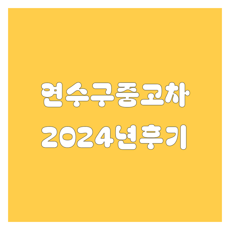 인천 연수구 중고차, 믿고 맡길 엄선된 곳들! | 2024 찐 후기 포함