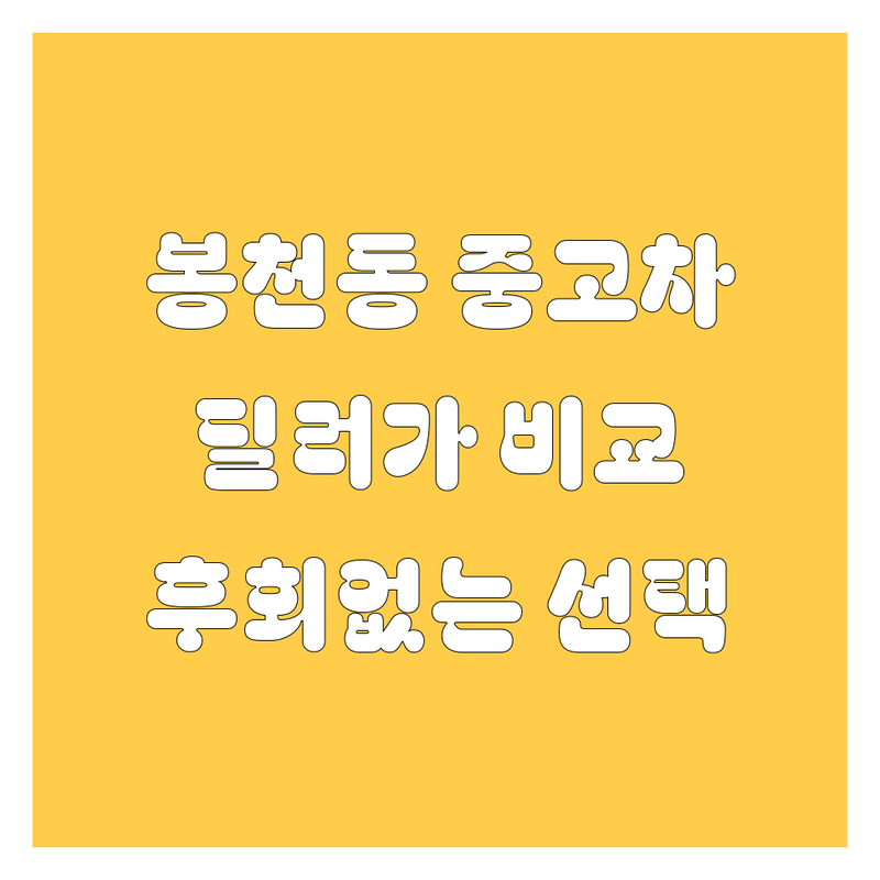 🚗 봉천동 중고차, 어디서 사야 후회 없을까? 딜러가 직접 비교해 드림! 💯