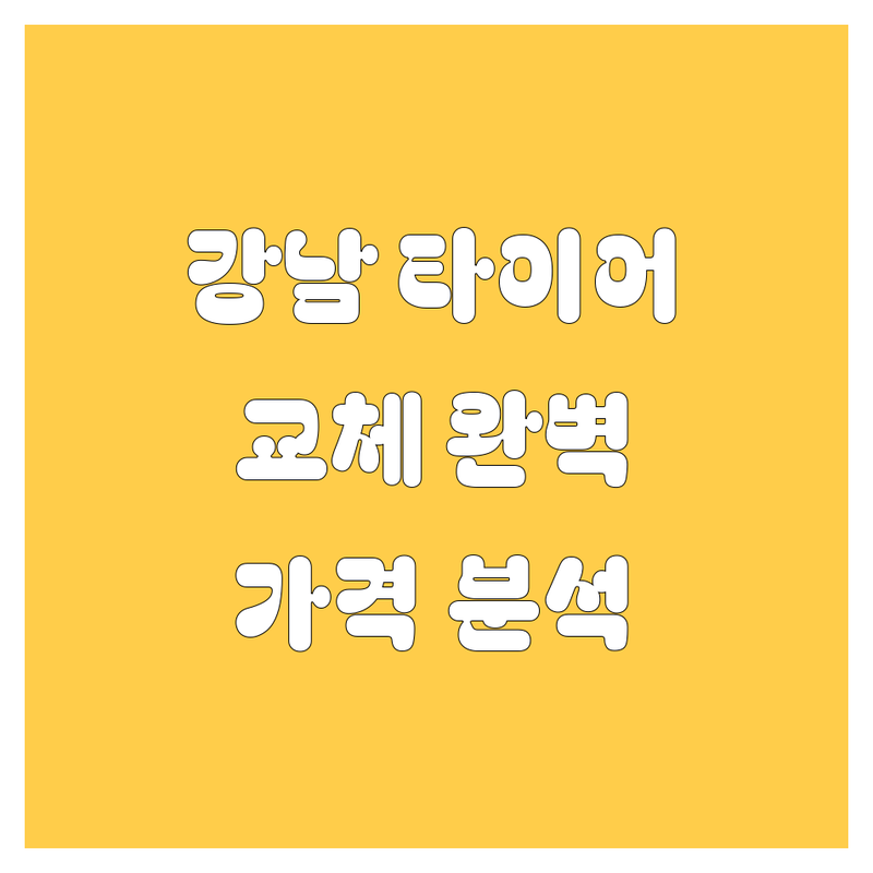 강남 타이어 교체, 가격부터 서비스까지 완벽 분석