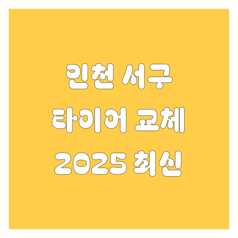 인천 서구 타이어 교체, 2025년 최신 정보 총정리