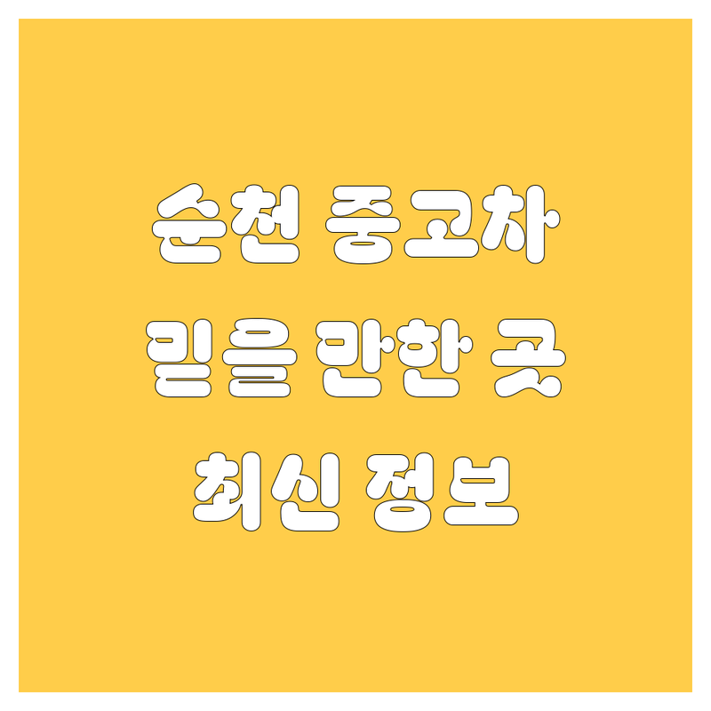 순천에서 믿을 만한 중고차 매매상사 추천 | 2024-2025 최신 정보 총정리