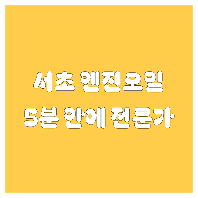 서초구 엔진오일, 5분 안에 최고 전문가 찾는 법! (feat. 내 차는 소중하니까)