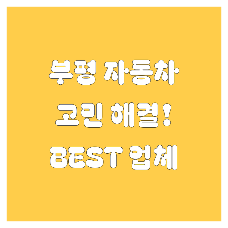 인천 부평 자동차 🚨 고민 해결! | 현지인이 선택한 BEST 업체 안내