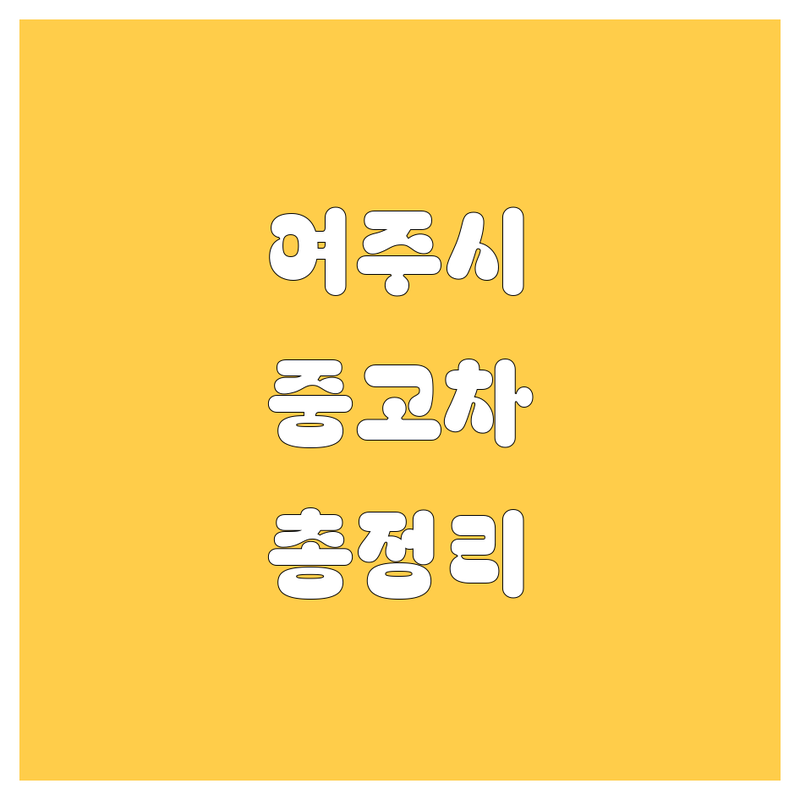 여주시 중고차 정보 한눈에 비교 | 2025년 최신 정보 총정리