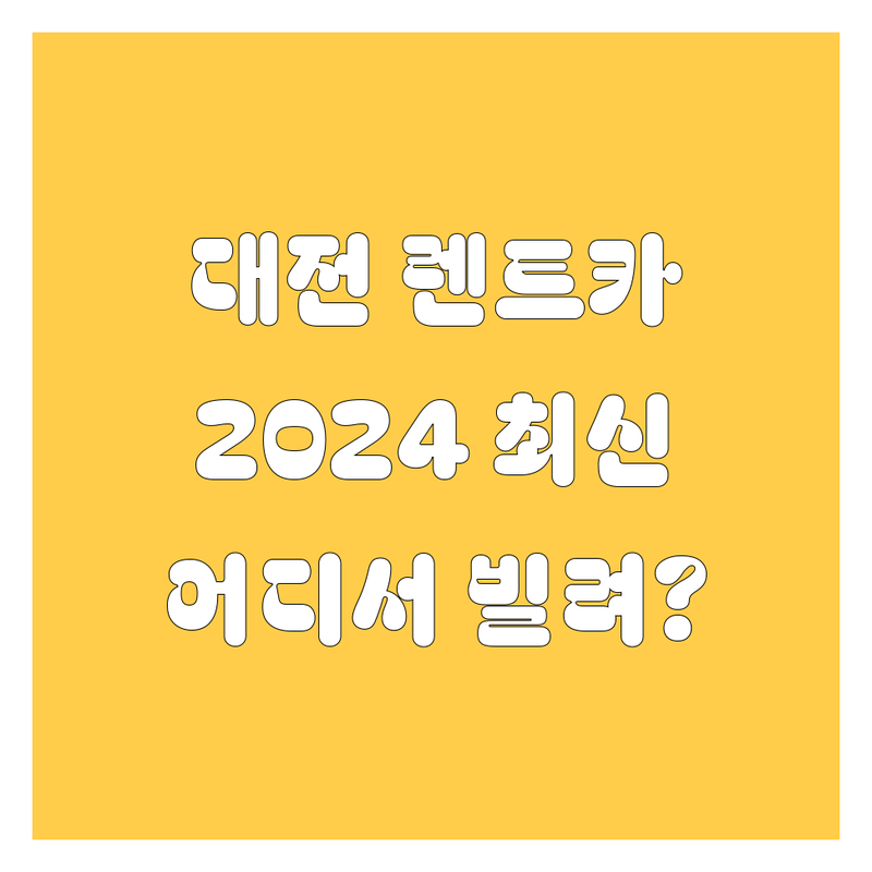 대전 렌트카, 어디서 빌려야 후회 없을까? 2024 최신 비교 분석!