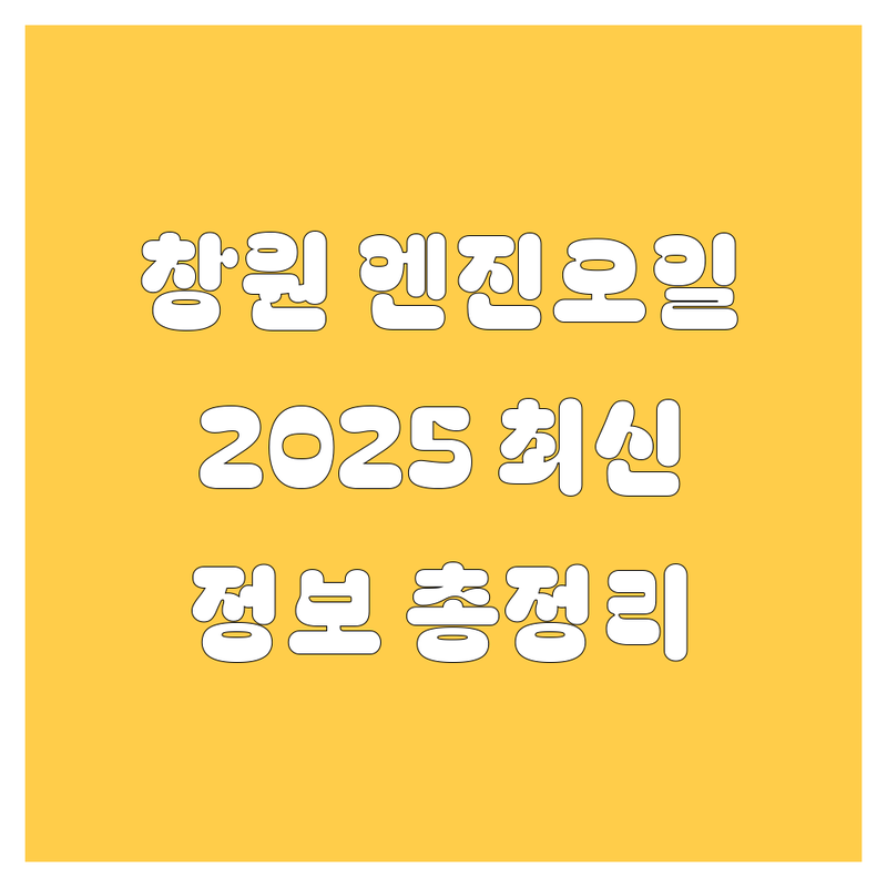창원 엔진오일, 2025년 최신 정보 총정리!
