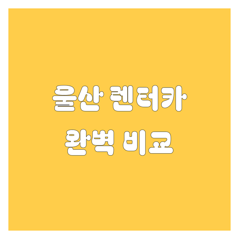 울산 렌터카 가격부터 서비스까지 완벽 비교