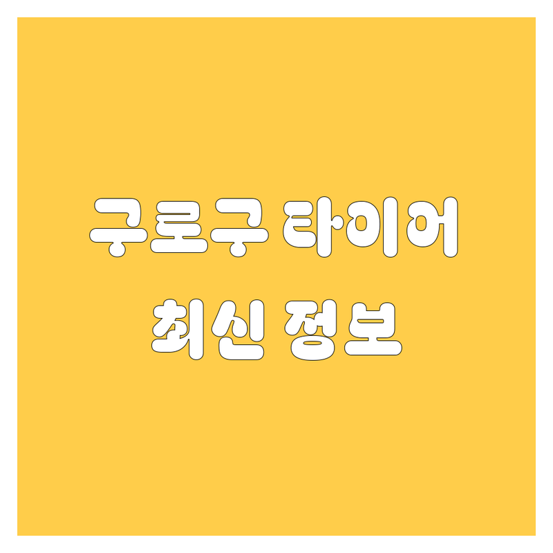 구로구 타이어 교체, 2024년 최신 정보 총정리
