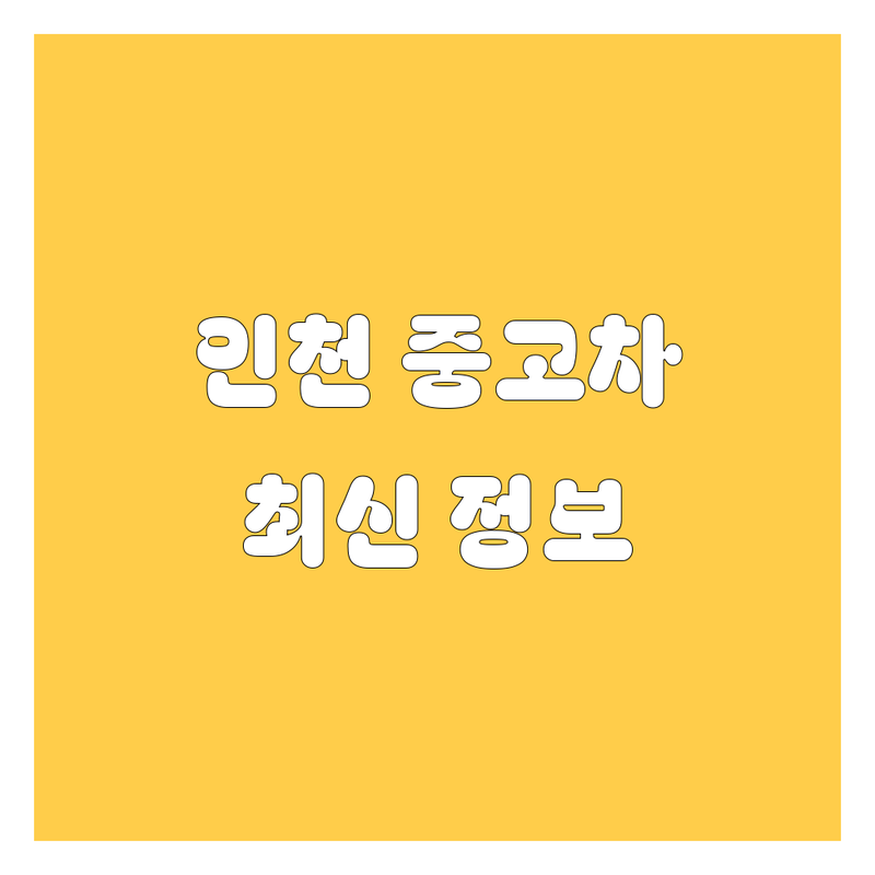 인천 중고차, 2024년 최신 정보 총정리!