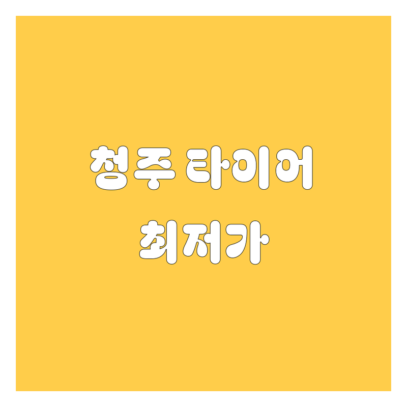 청주 타이어 교체, 꼼꼼 비교 분석! | 가격부터 서비스까지 완벽 가이드