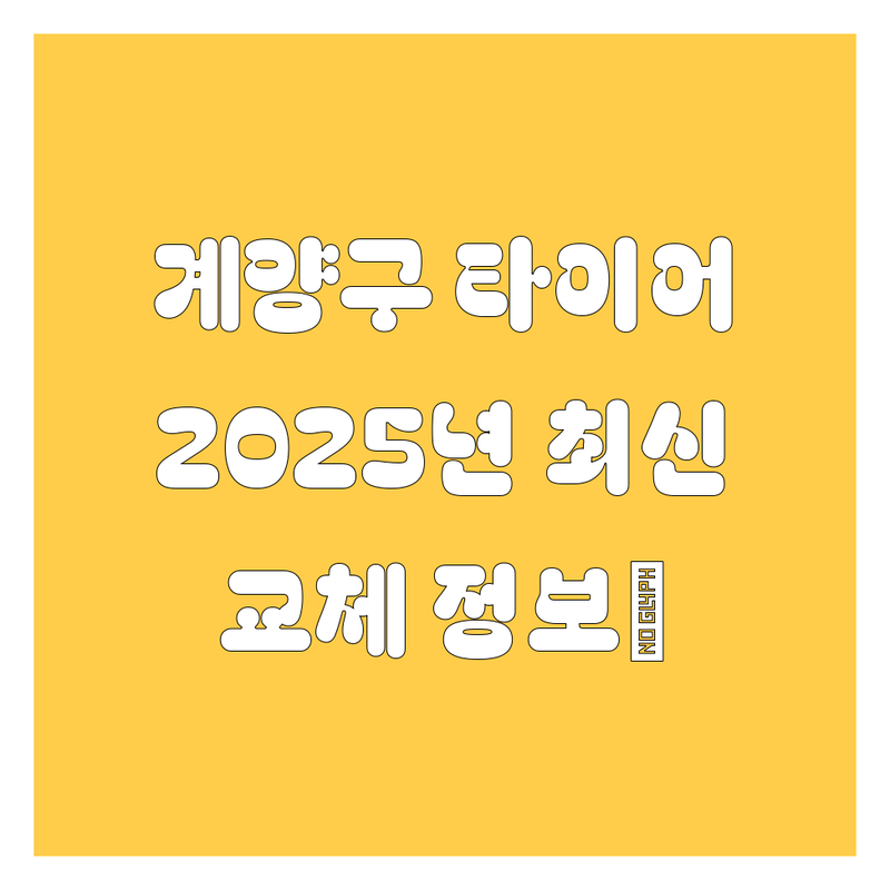 계양구 타이어 교체, 2025년 최신 정보 총정리