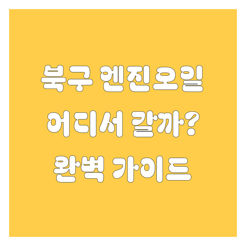 대구 북구 엔진오일, 어디서 갈아야 잘 갈았다고 소문날까? | 전문가 추천 완벽 가이드
