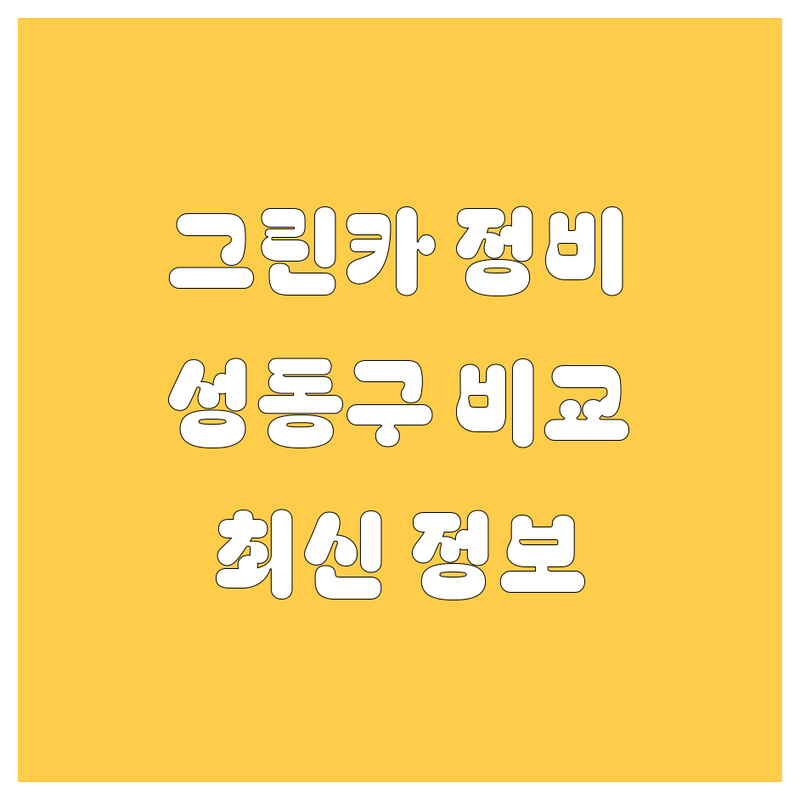 성동구 그린카 정비소 한눈에 비교 | 2025년 최신 정보 총정리