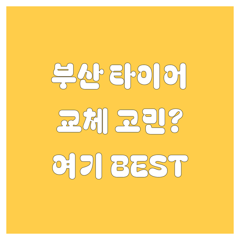 부산 타이어 교체, 어디서 할지 고민? | 현지인이 추천하는 BEST 선택 가이드