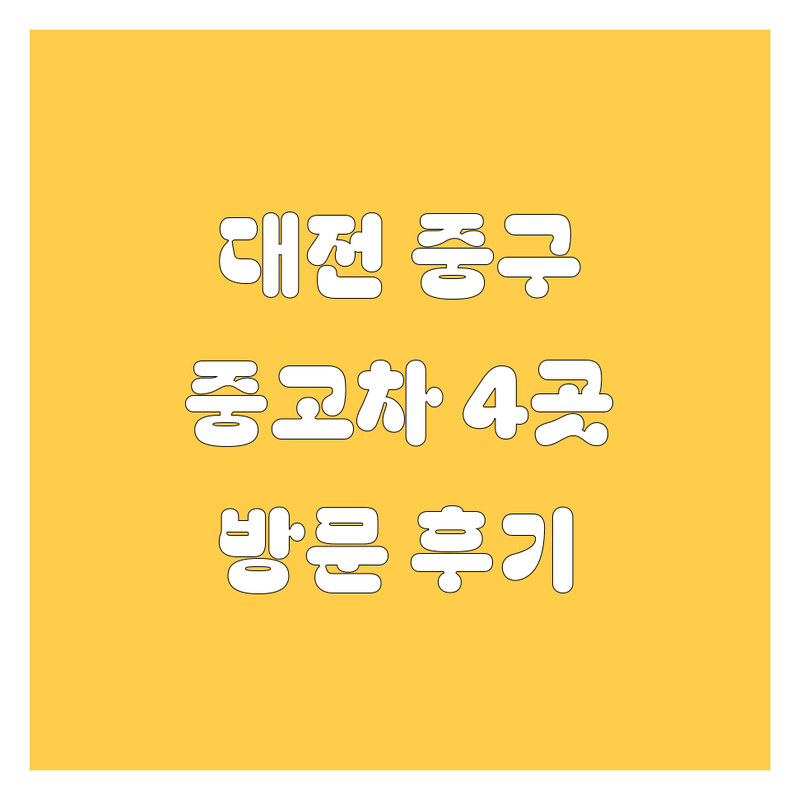대전 중구에서 찾은 믿을 수 있는 중고차 4곳 | 직접 방문 후기 포함