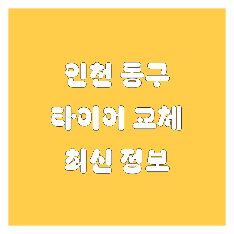 인천 동구 타이어 교체, 2025년 최신 정보 총정리