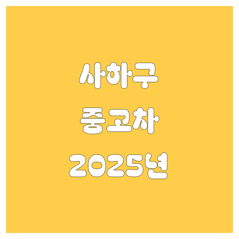 사하구 중고차, 🚗 놓치면 후회! 2025년 💯 정보 총정리!