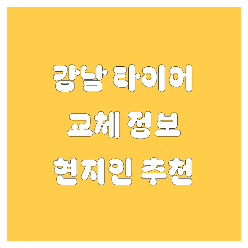 강남 타이어 교체 정보 모음 | 현지인이 추천하는 BEST 선택