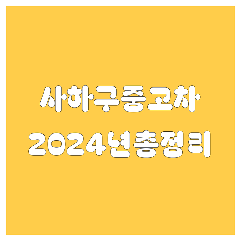 부산 사하구 중고차, 믿음직한 선택! 2024년 최신 정보 총정리