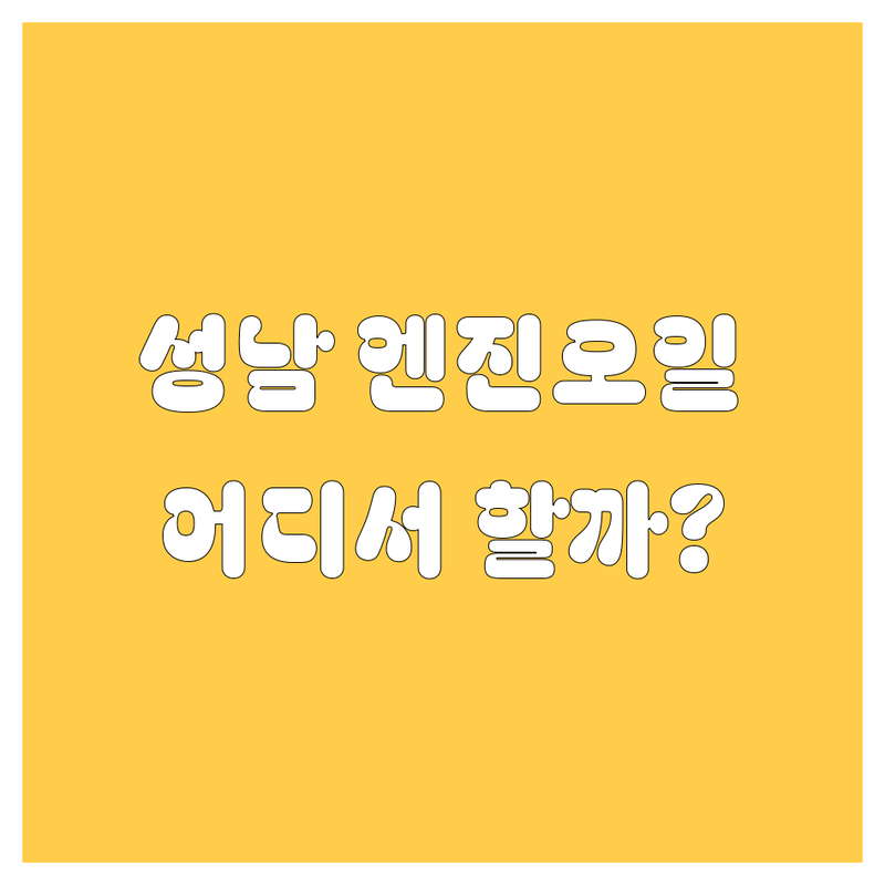 성남 엔진오일 교환, 어디서 할까? 2025년 최신 정보 총정리