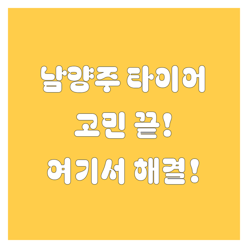 남양주 타이어 교체, 어디서 해야 할지 고민이셨죠? 🚗💨 제가 해결해 드릴게요!