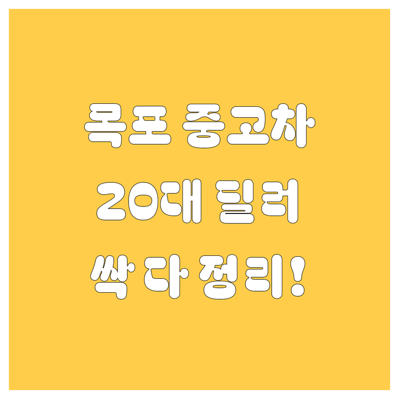 🚗 목포 중고차, 20대 딜러가 팍팍 꽂히는 정보로 싹 다 정리해 드립니다!