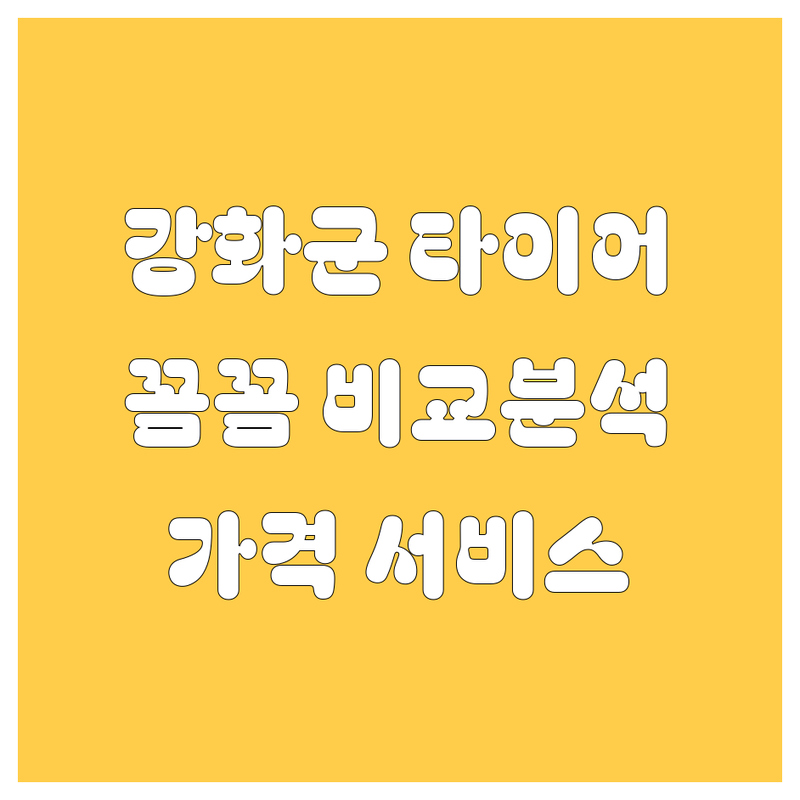 강화군 타이어 교체, 꼼꼼 비교 분석 | 가격부터 서비스까지 완벽 가이드 제공