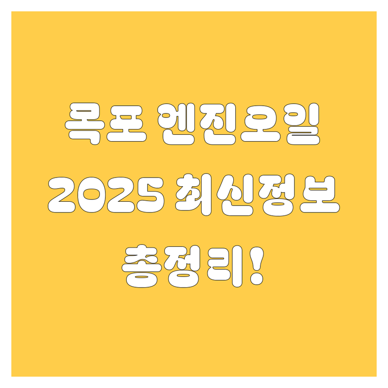 목포 엔진오일, 2025년 최신 정보 총정리!