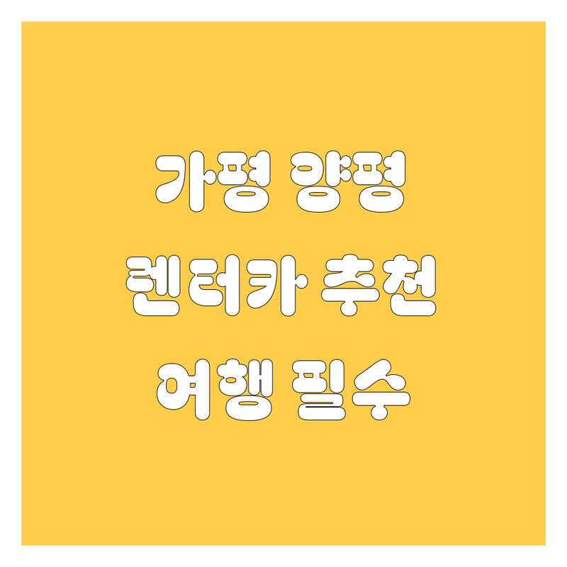 가평/양평 렌터카 추천! 여행 필수 코스, 🚗💨 믿고 맡길 업체는 어디?