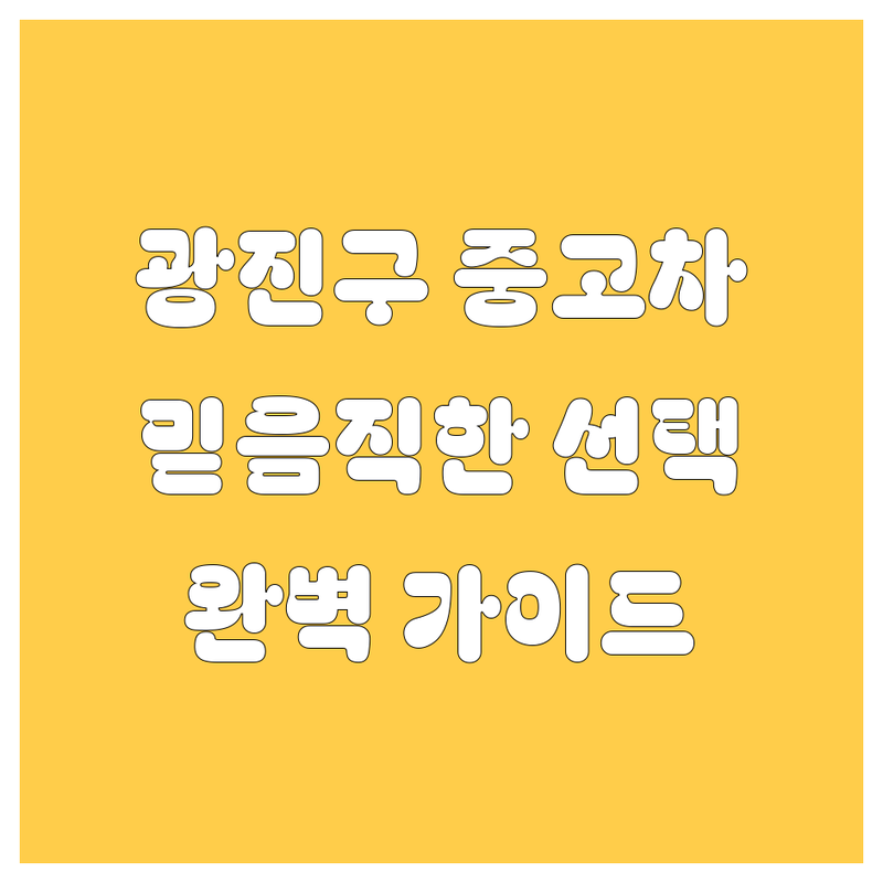 광진구 중고차, 믿음직한 선택을 위한 완벽 가이드 🚗✨