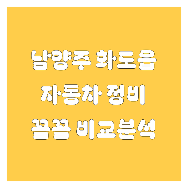 남양주 화도읍 자동차 정비/수리, 꼼꼼 비교! | 가격부터 서비스까지 완벽 분석