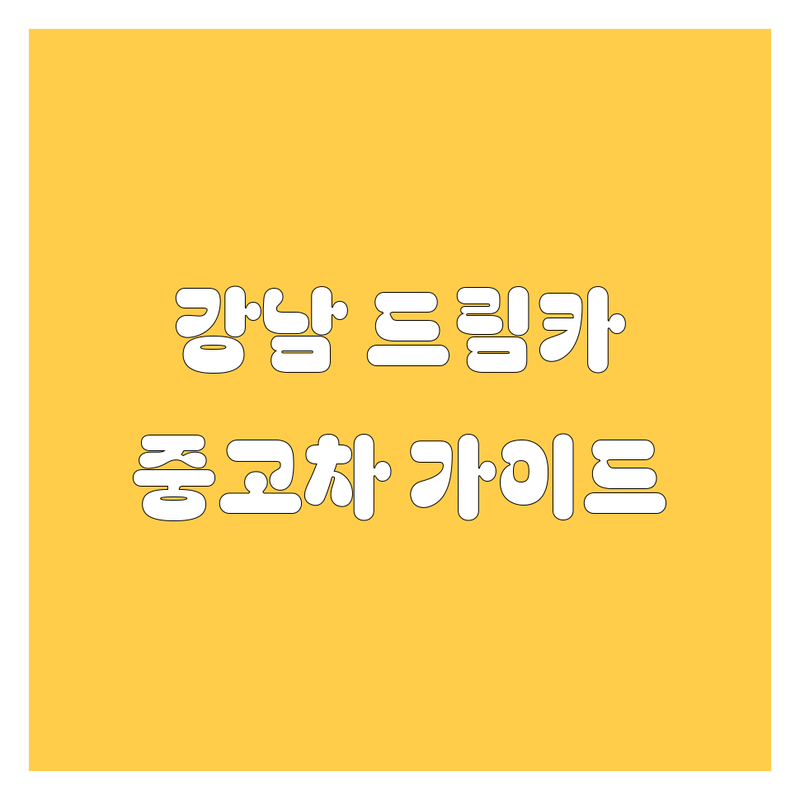[강남]에서 내 드림카 찾기! 중고차 매매, 시세 조회, 구매 완벽 가이드 🚗💨