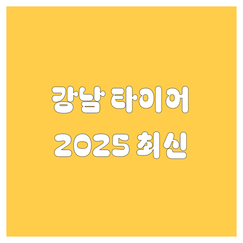 강남 타이어 교체, 2025년 최신 정보 총정리