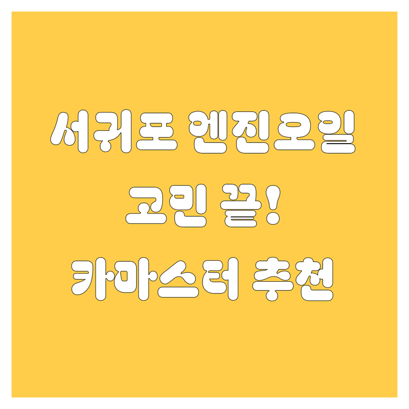 서귀포 엔진오일, 이제 고민 끝! 현지 카마스터가 추천하는 완벽 가이드