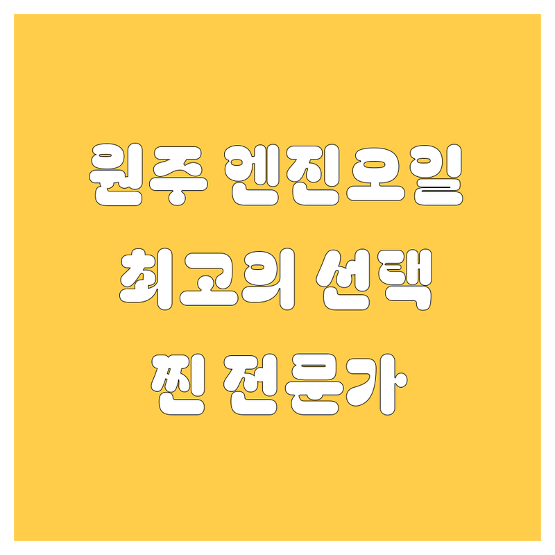 원주 엔진오일 교환, 찐 전문가가 추천하는 최고의 선택!