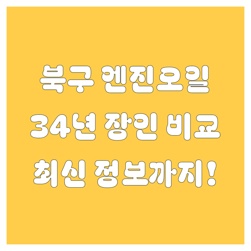 부산 북구 엔진오일, 34년 장인이 비교해드립니다! 가격부터 2025년 최신 정보까지!
