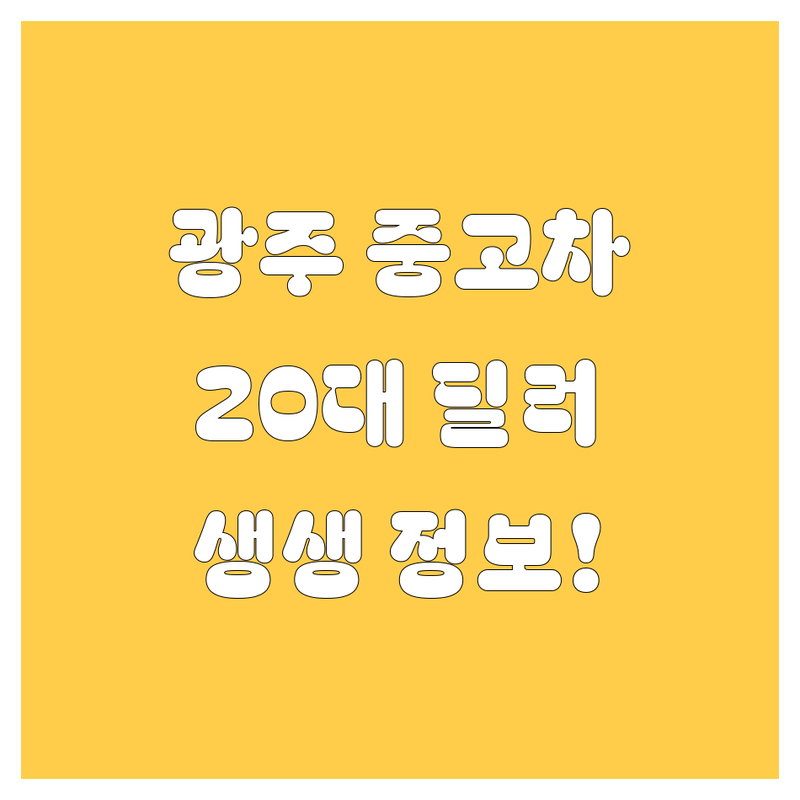 광주 중고차 구매, 어디서부터 시작해야 할까요? 20대 딜러가 발로 뛴 생생 정보!