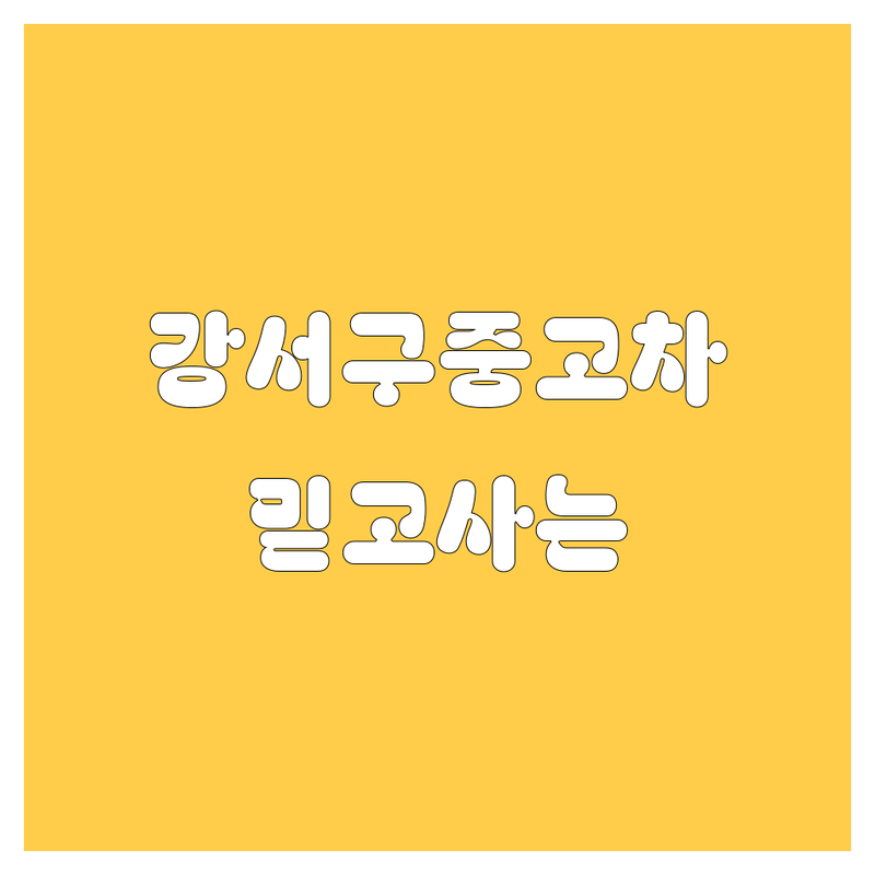 [강서구] 중고차, 믿음직한 선택! | 🚗💨 전문가가 추천하는 업체 정보