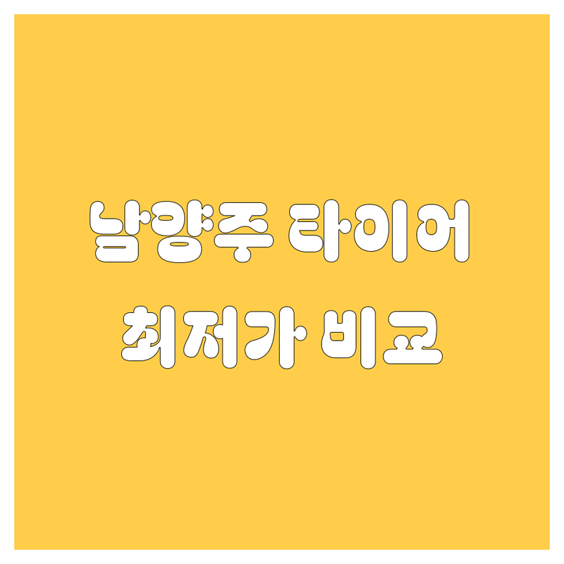 남양주 타이어 교체, 꼼꼼 비교! 현지인이 추천하는 BEST 선택