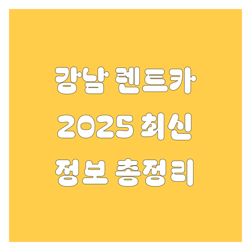 강남 렌트카 2025년 최신 정보 총정리