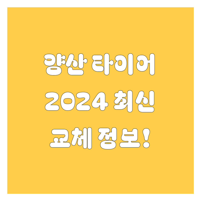 양산 타이어 교체, 2024년 최신 정보!