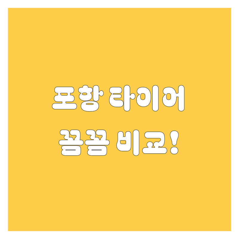 포항 타이어 교체, 꼼꼼 비교! 현지인이 추천하는 BEST 업체