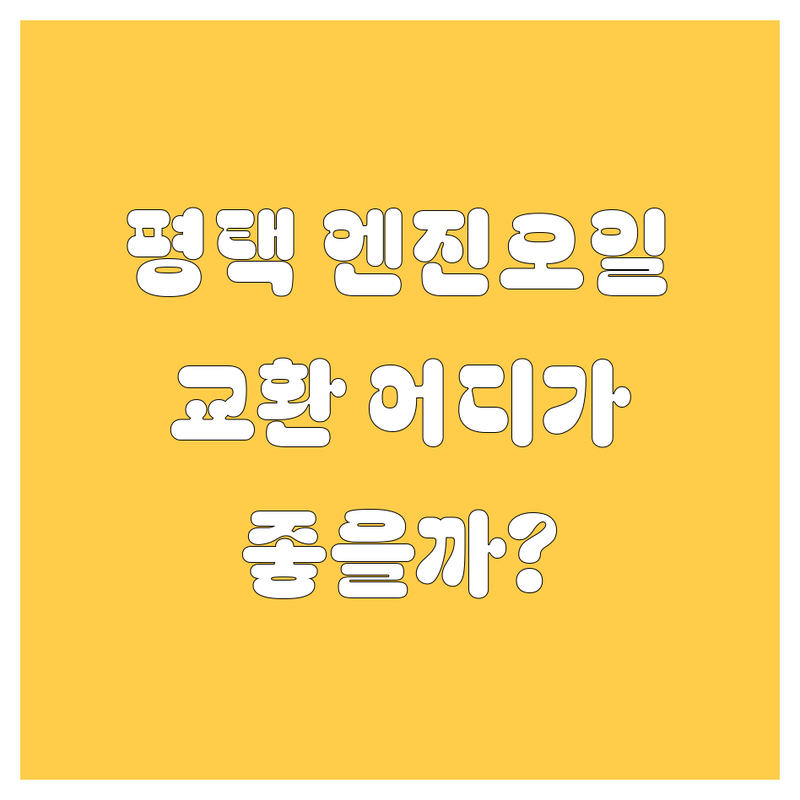 평택 엔진오일 교환, 어디가 좋을까?