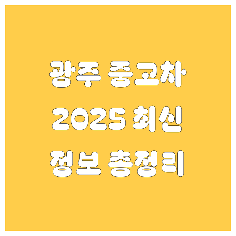 광주 중고차, 2025년 최신 정보 총정리