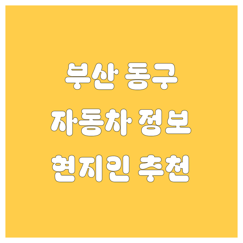 부산 동구 자동차 정보 모음 | 현지인이 추천하는 BEST 선택