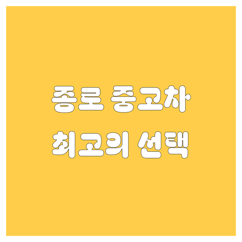 종로 중고차, 🚗 놓치면 후회할 최고의 선택! 👍