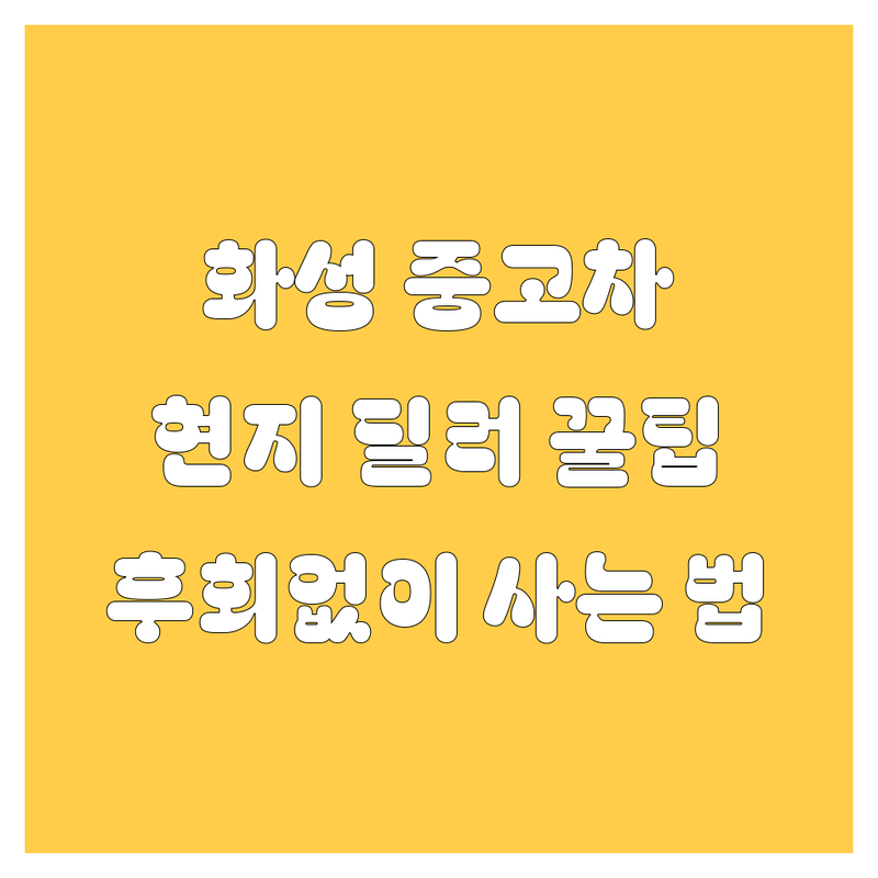 화성 중고차, 어디서 사야 후회 없을까? 🤔 현지 딜러가 쿨하게 알려주는 꿀팁! 🚗💨