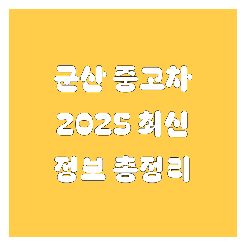 군산 중고차, 2025년 최신 정보 총정리
